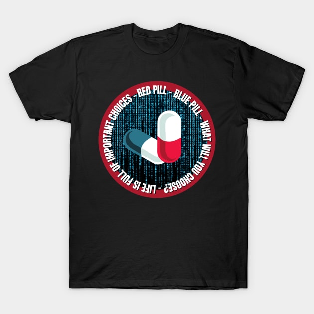 Life Is Full of Important Choices. Red Pill or Blue Pill? T-Shirt by nathalieaynie